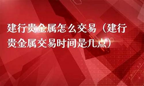 今日建行金价查询卖出_建行金价交易时间多久